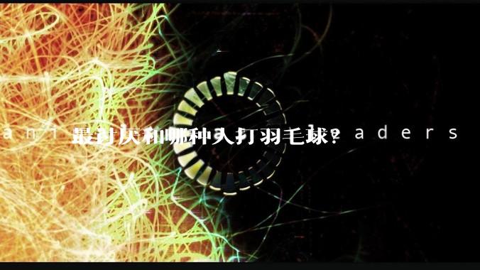 最讨厌和哪种人打羽毛球？