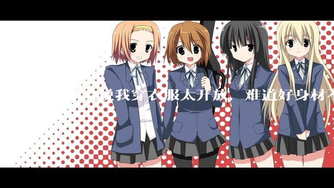 男朋友说我穿衣服太开放，难道好身材不应该显示出来吗？